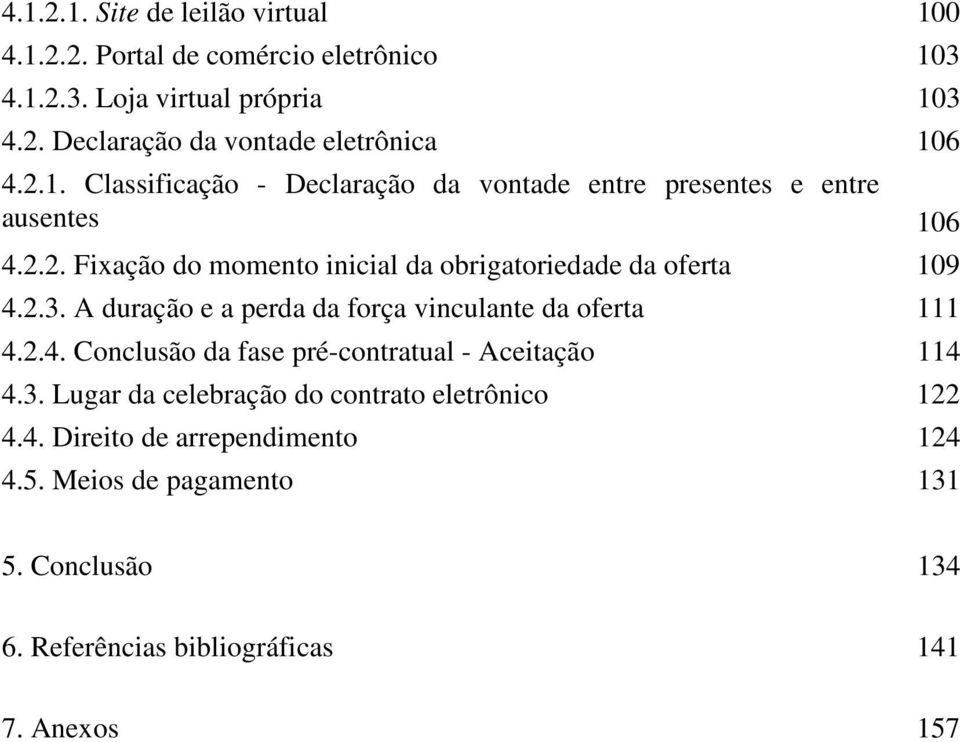 2.3. A duração e a perda da força vinculante da oferta 111 4.2.4. Conclusão da fase pré-contratual - Aceitação 114 4.3. Lugar da celebração do contrato eletrônico 122 4.