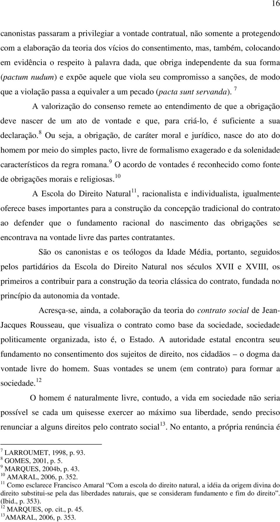 7 A valorização do consenso remete ao entendimento de que a obrigação deve nascer de um ato de vontade e que, para criá-lo, é suficiente a sua declaração.