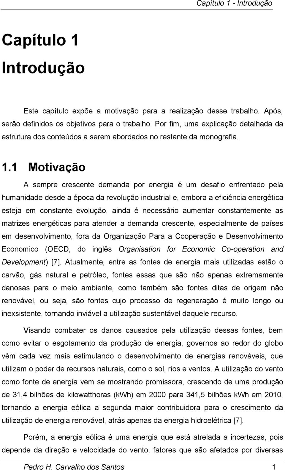 1 Motivação A sempre crescente demanda por energia é um desafio enfrentado pela humanidade desde a época da revolução industrial e, embora a eficiência energética esteja em constante evolução, ainda