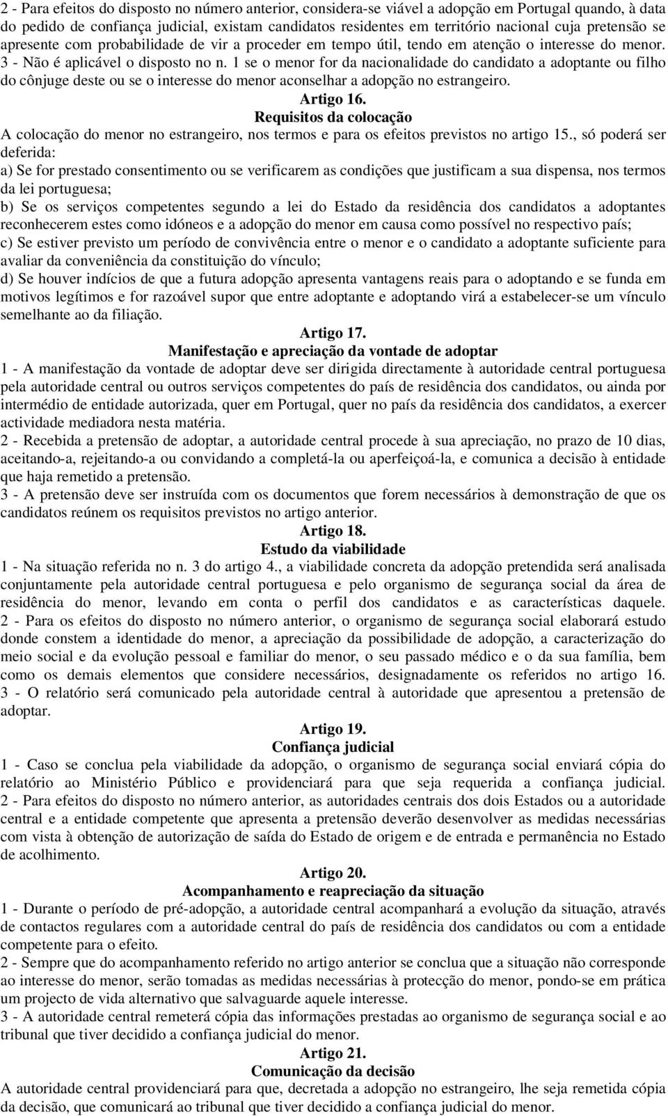 1 se o menor for da nacionalidade do candidato a adoptante ou filho do cônjuge deste ou se o interesse do menor aconselhar a adopção no estrangeiro. Artigo 16.