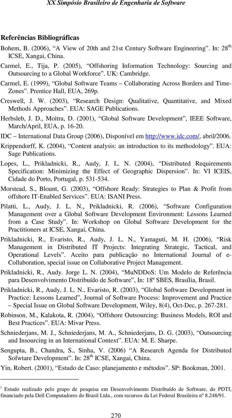 Prentice Hall, EUA, 269p. Creswell, J. W. (2003), Research Design: Qualitative, Quantitative, and Mixed Methods Approaches. EUA: SAGE Publications. Herbsleb, J. D., Moitra, D.