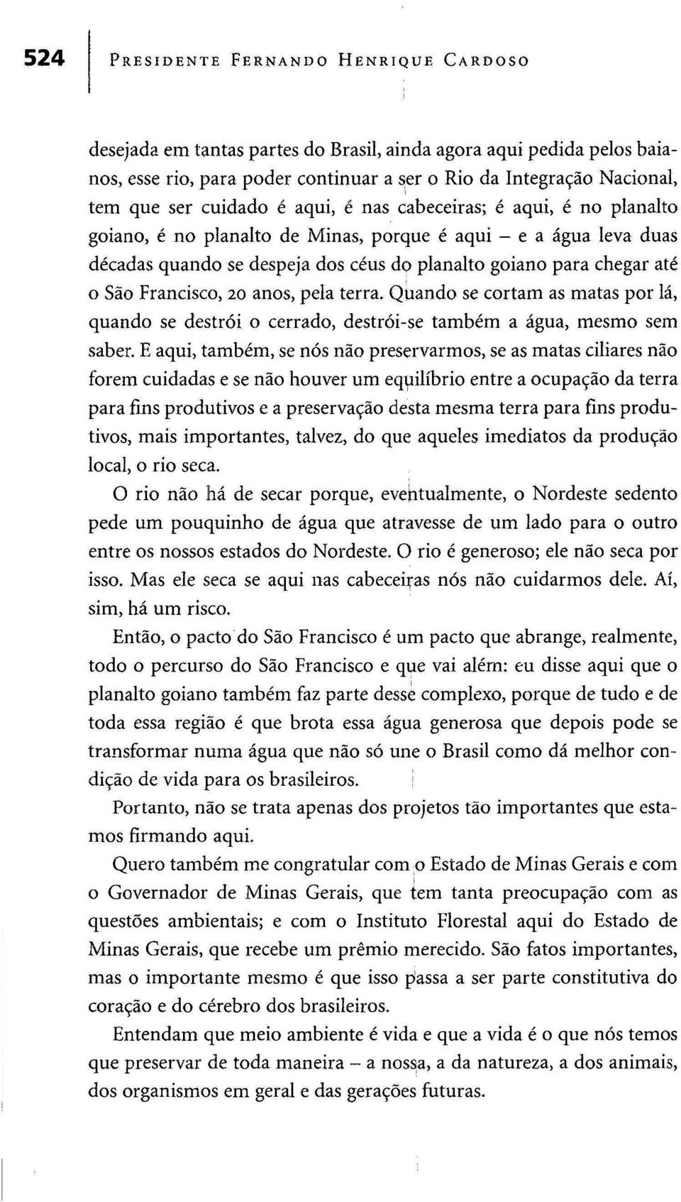 Francisco, 20 anos, pela terra. Quando se cortam as matas por lá, quando se destrói o cerrado, destrói-se também a água, mesmo sem saber.