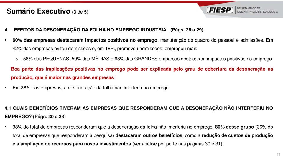 o 58% das PEQUENAS, 59% das MÉDIAS e 68% das GRANDES empresas destacaram impactos positivos no emprego Boa parte das implicações positivas no emprego pode ser explicada pelo grau de cobertura da