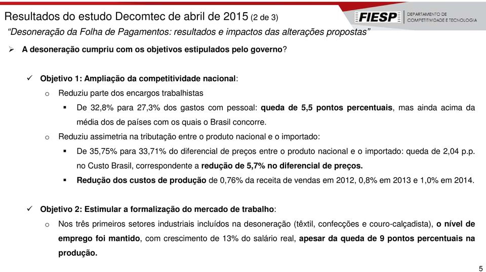 Objetivo 1: Ampliação da competitividade nacional: o Reduziu parte dos encargos trabalhistas De 32,8% para 27,3% dos gastos com pessoal: queda de 5,5 pontos percentuais, mas ainda acima da média dos