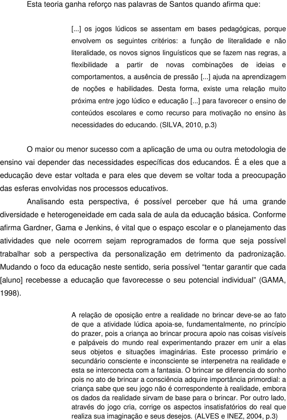 flexibilidade a partir de novas combinações de ideias e comportamentos, a ausência de pressão [...] ajuda na aprendizagem de noções e habilidades.