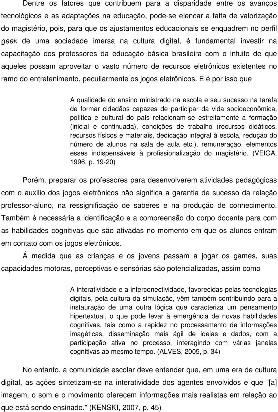 possam aproveitar o vasto número de recursos eletrônicos existentes no ramo do entretenimento, peculiarmente os jogos eletrônicos.