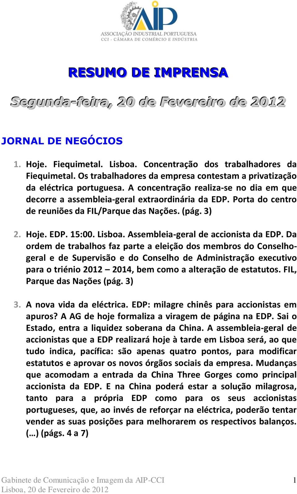 Porta do centro de reuniões da FIL/Parque das Nações. (pág. 3) 2. Hoje. EDP. 15:00. Lisboa. Assembleia-geral de accionista da EDP.