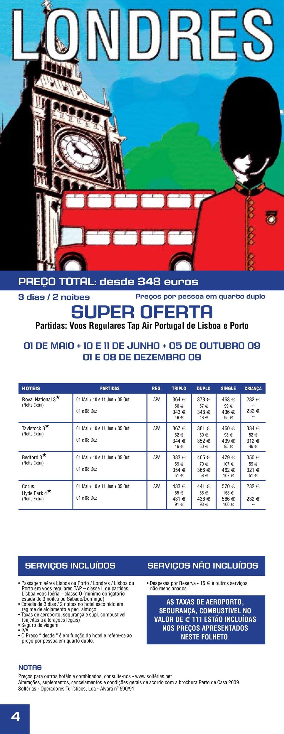 TRIPLO DUPLO SINGLE CRIANÇA Royal National 3 H Tavistock 3 H Bedford 3 H APA 364 50 343 46 APA 367 52 344 46 APA 383 59 354 51 378 57 348 48 381 59 352 50 405 70 366 58 463 99 436 95 460 98 439 95