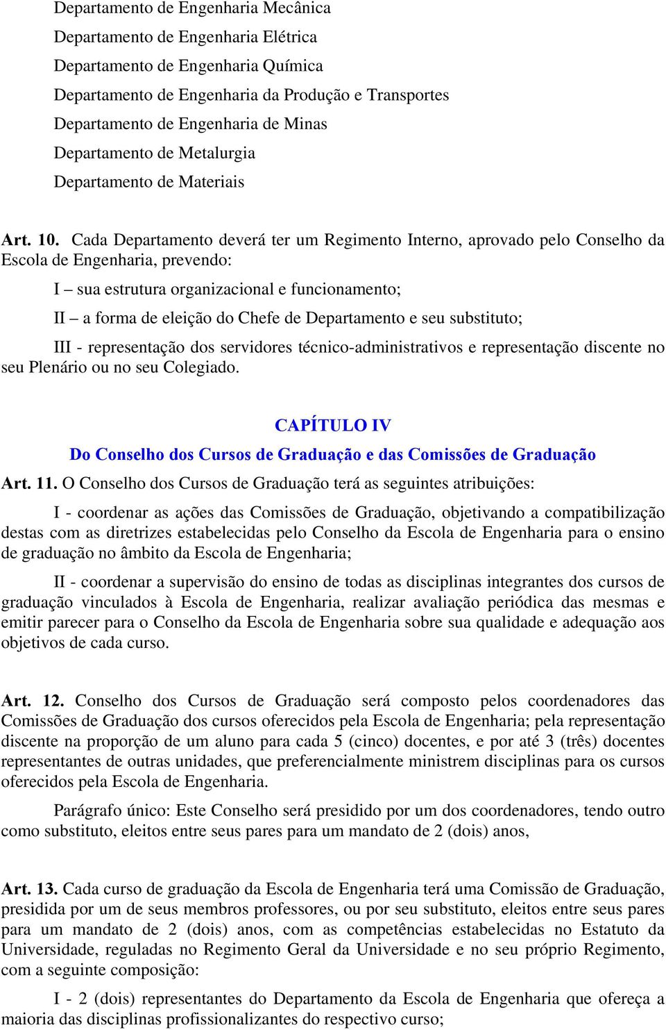 Cada Departamento deverá ter um Regimento Interno, aprovado pelo Conselho da Escola de Engenharia, prevendo: I sua estrutura organizacional e funcionamento; II a forma de eleição do Chefe de