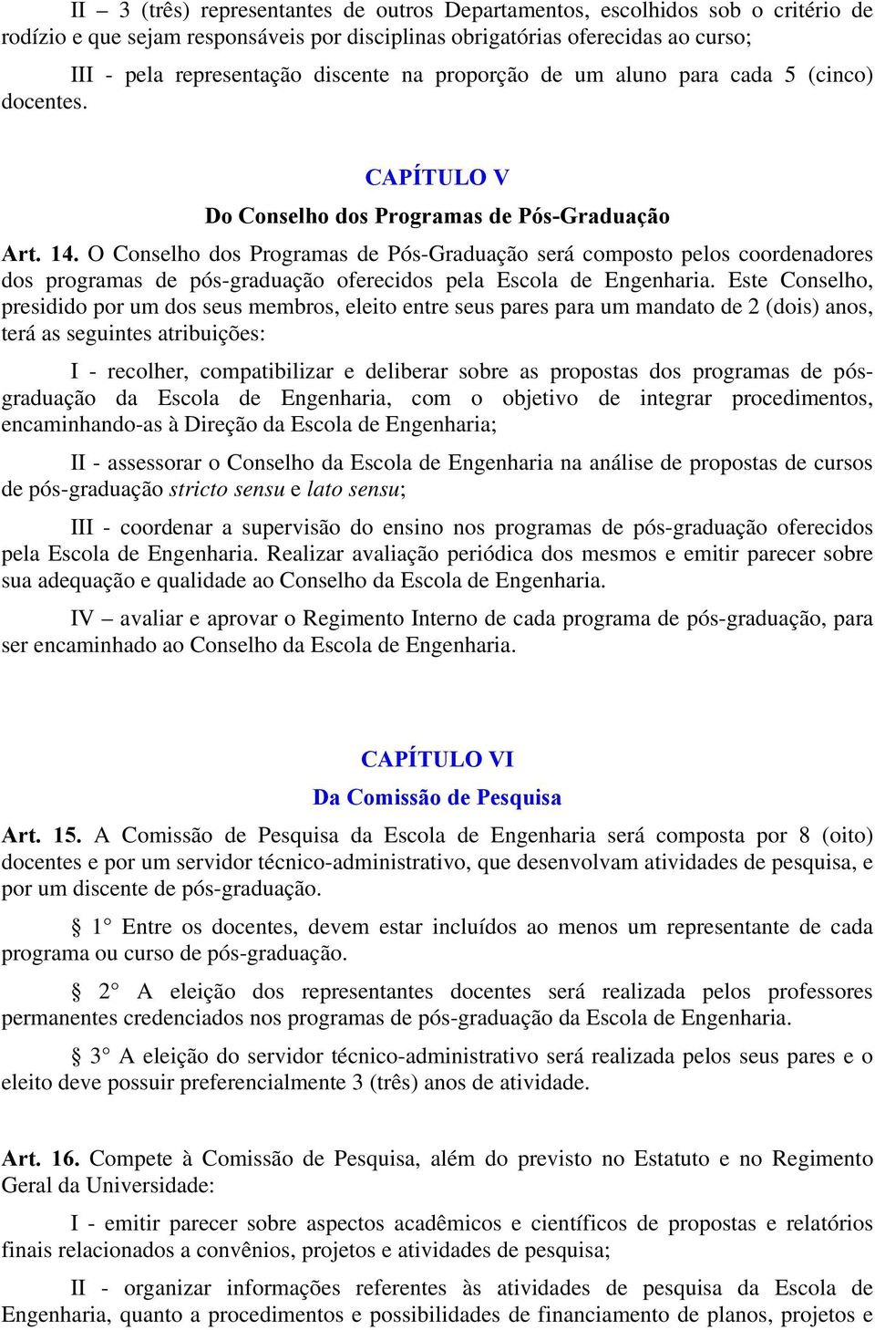 O Conselho dos Programas de Pós-Graduação será composto pelos coordenadores dos programas de pós-graduação oferecidos pela Escola de Engenharia.