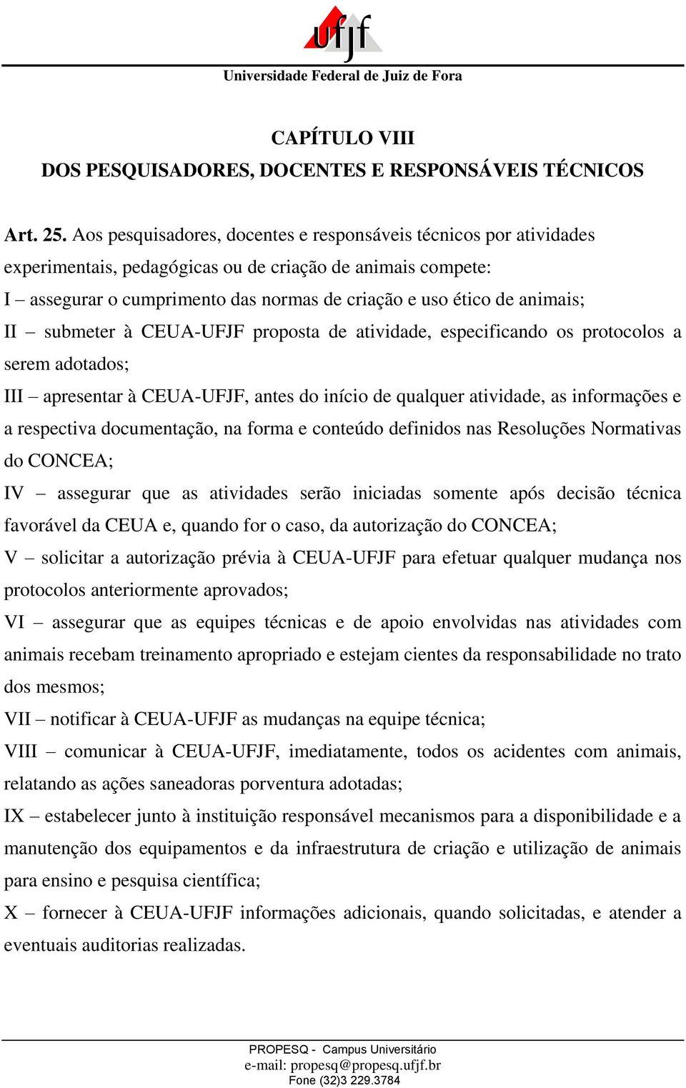 II submeter à CEUA-UFJF proposta de atividade, especificando os protocolos a serem adotados; III apresentar à CEUA-UFJF, antes do início de qualquer atividade, as informações e a respectiva