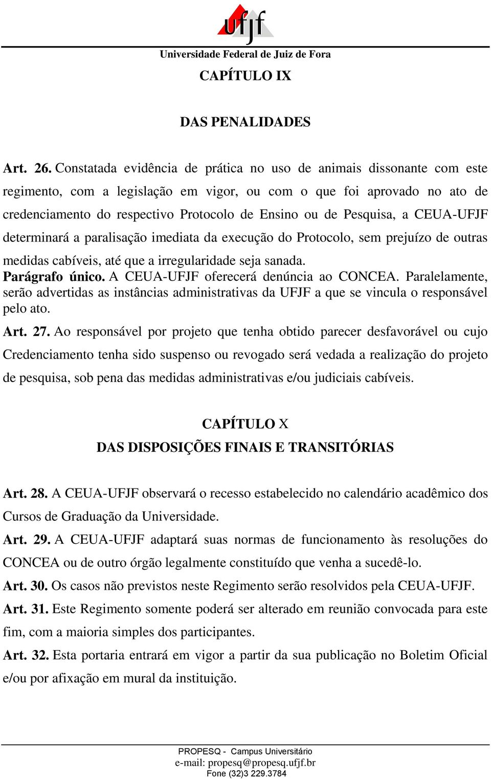 Pesquisa, a CEUA-UFJF determinará a paralisação imediata da execução do Protocolo, sem prejuízo de outras medidas cabíveis, até que a irregularidade seja sanada. Parágrafo único.