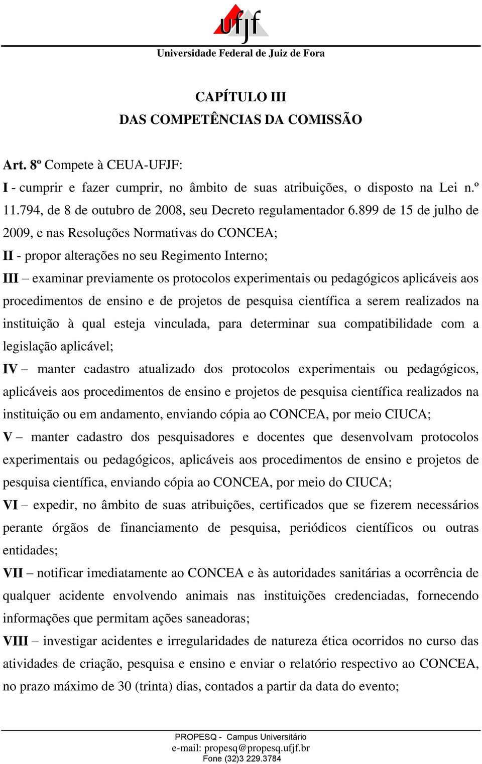 899 de 15 de julho de 2009, e nas Resoluções Normativas do CONCEA; II - propor alterações no seu Regimento Interno; III examinar previamente os protocolos experimentais ou pedagógicos aplicáveis aos