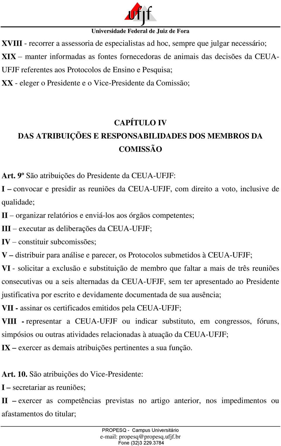 9º São atribuições do Presidente da CEUA-UFJF: I convocar e presidir as reuniões da CEUA-UFJF, com direito a voto, inclusive de qualidade; II organizar relatórios e enviá-los aos órgãos competentes;