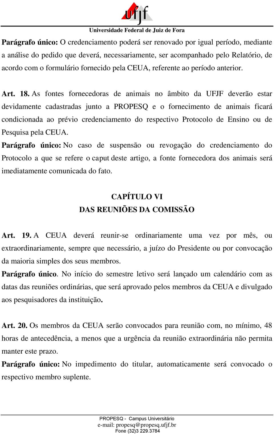 As fontes fornecedoras de animais no âmbito da UFJF deverão estar devidamente cadastradas junto a PROPESQ e o fornecimento de animais ficará condicionada ao prévio credenciamento do respectivo