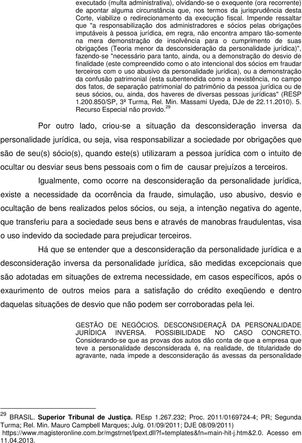 Impende ressaltar que "a responsabilização dos administradores e sócios pelas obrigações imputáveis à pessoa jurídica, em regra, não encontra amparo tão-somente na mera demonstração de insolvência