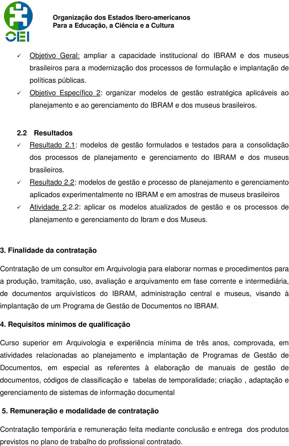 1: modelos de gestão formulados e testados para a consolidação dos processos de planejamento e gerenciamento do IBRAM e dos museus brasileiros. Resultado 2.