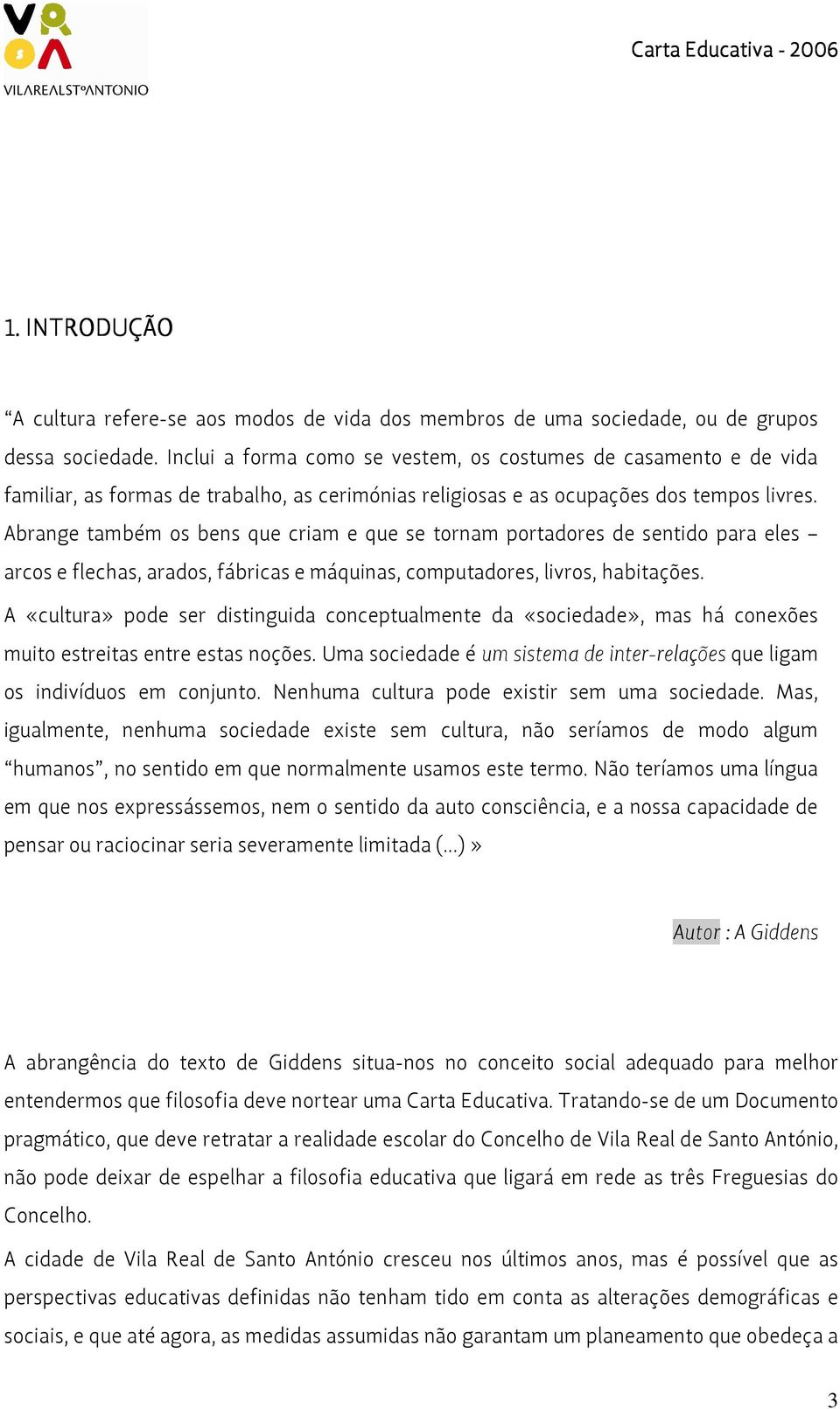 Abrange também os bens que criam e que se tornam portadores de sentido para eles arcos e flechas, arados, fábricas e máquinas, computadores, livros, habitações.