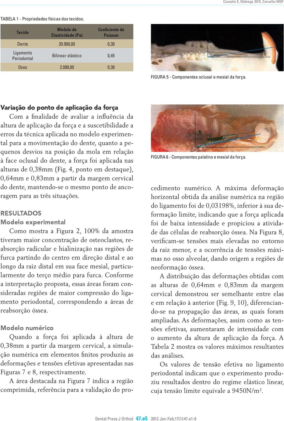 Variação do ponto de aplicação da força Com a finalidade de avaliar a influência da altura de aplicação da força e a suscetibilidade a erros da técnica aplicada no modelo experimental para a