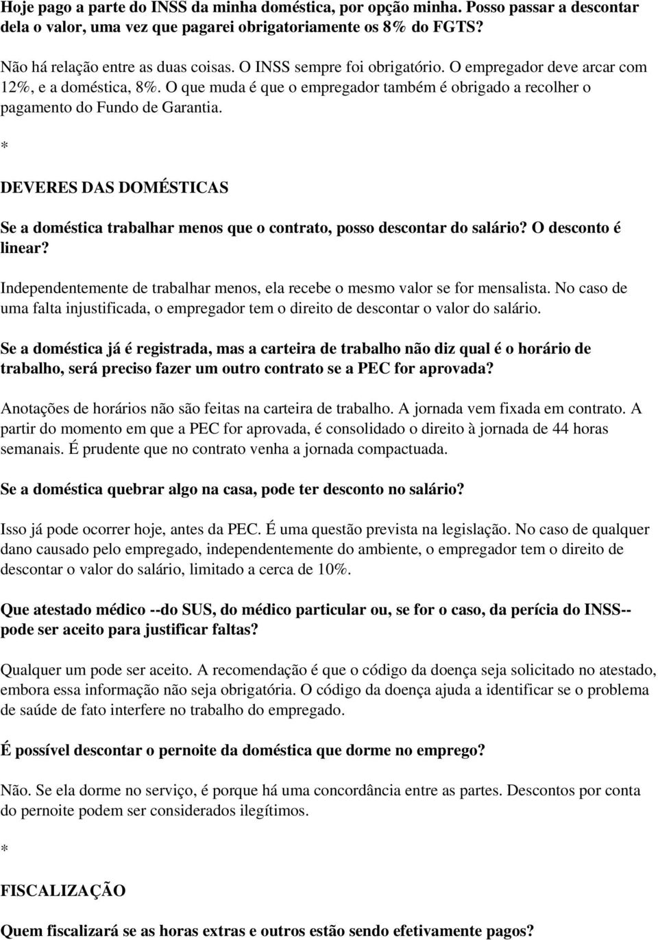 DEVERES DAS DOMÉSTICAS Se a doméstica trabalhar menos que o contrato, posso descontar do salário? O desconto é linear? Independentemente de trabalhar menos, ela recebe o mesmo valor se for mensalista.