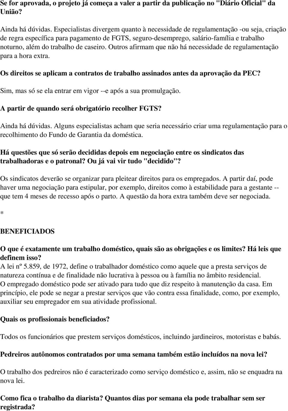 caseiro. Outros afirmam que não há necessidade de regulamentação para a hora extra. Os direitos se aplicam a contratos de trabalho assinados antes da aprovação da PEC?