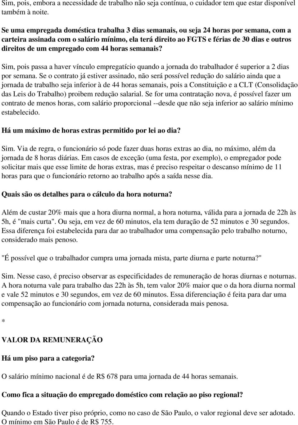 empregado com 44 horas semanais? Sim, pois passa a haver vínculo empregatício quando a jornada do trabalhador é superior a 2 dias por semana.