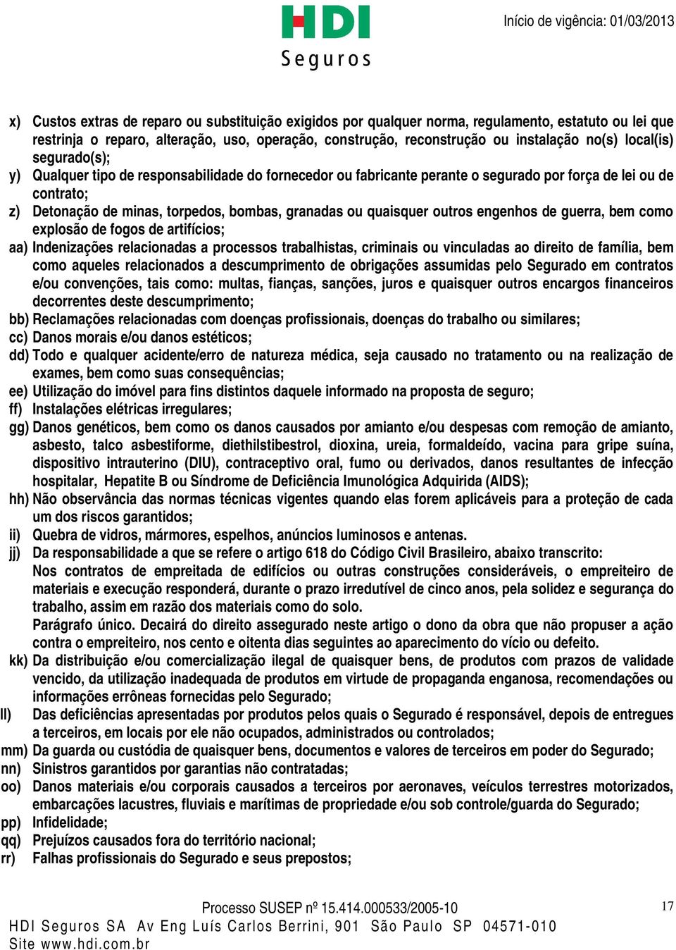 quaisquer outros engenhos de guerra, bem como explosão de fogos de artifícios; aa) Indenizações relacionadas a processos trabalhistas, criminais ou vinculadas ao direito de família, bem como aqueles