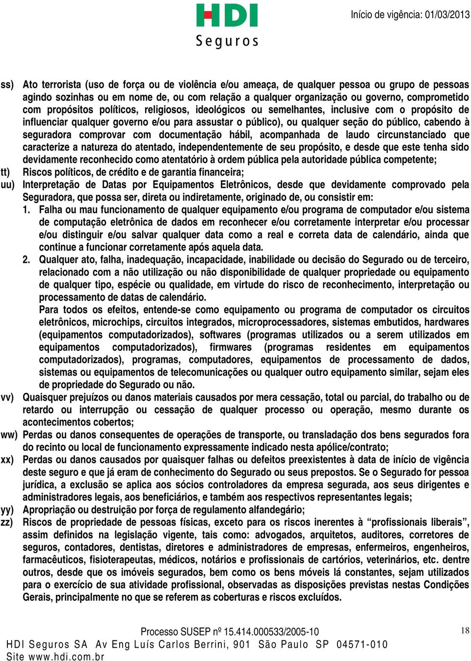 seguradora comprovar com documentação hábil, acompanhada de laudo circunstanciado que caracterize a natureza do atentado, independentemente de seu propósito, e desde que este tenha sido devidamente