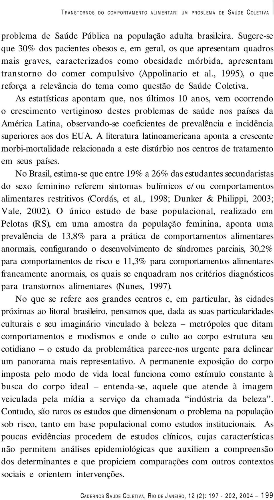 , 1995), o que reforça a relevância do tema como questão de Saúde Coletiva.