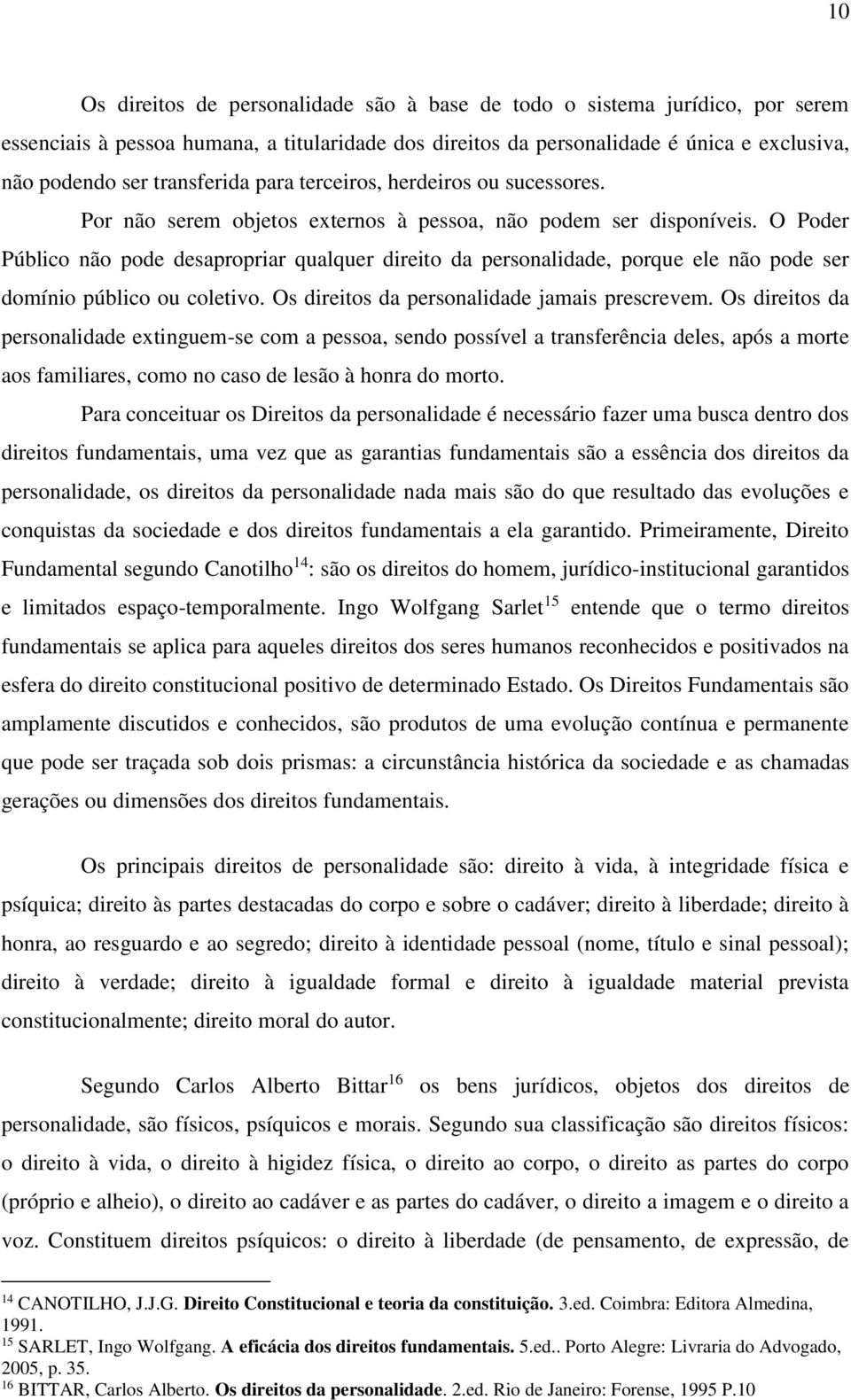 O Poder Público não pode desapropriar qualquer direito da personalidade, porque ele não pode ser domínio público ou coletivo. Os direitos da personalidade jamais prescrevem.