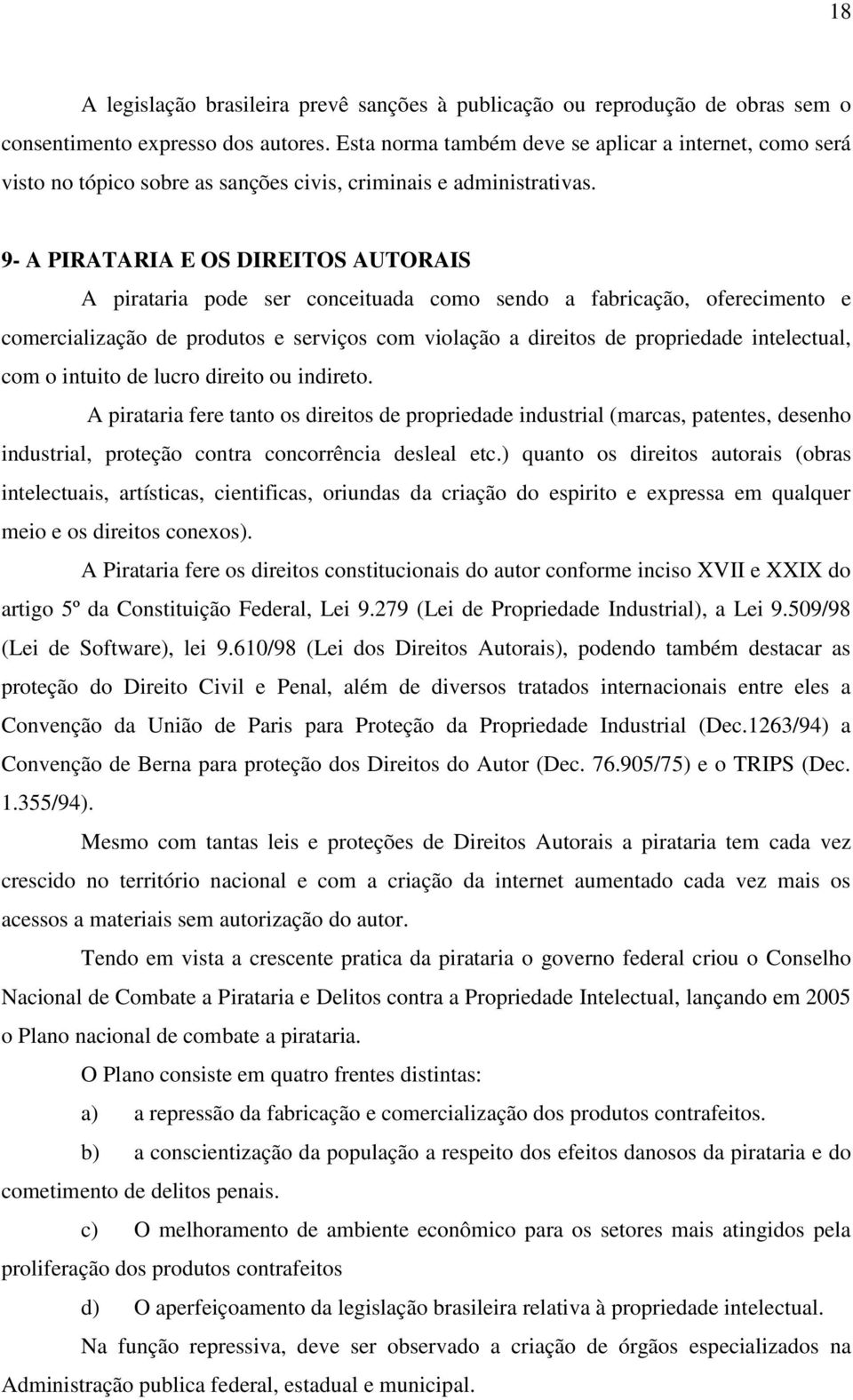 9- A PIRATARIA E OS DIREITOS AUTORAIS A pirataria pode ser conceituada como sendo a fabricação, oferecimento e comercialização de produtos e serviços com violação a direitos de propriedade