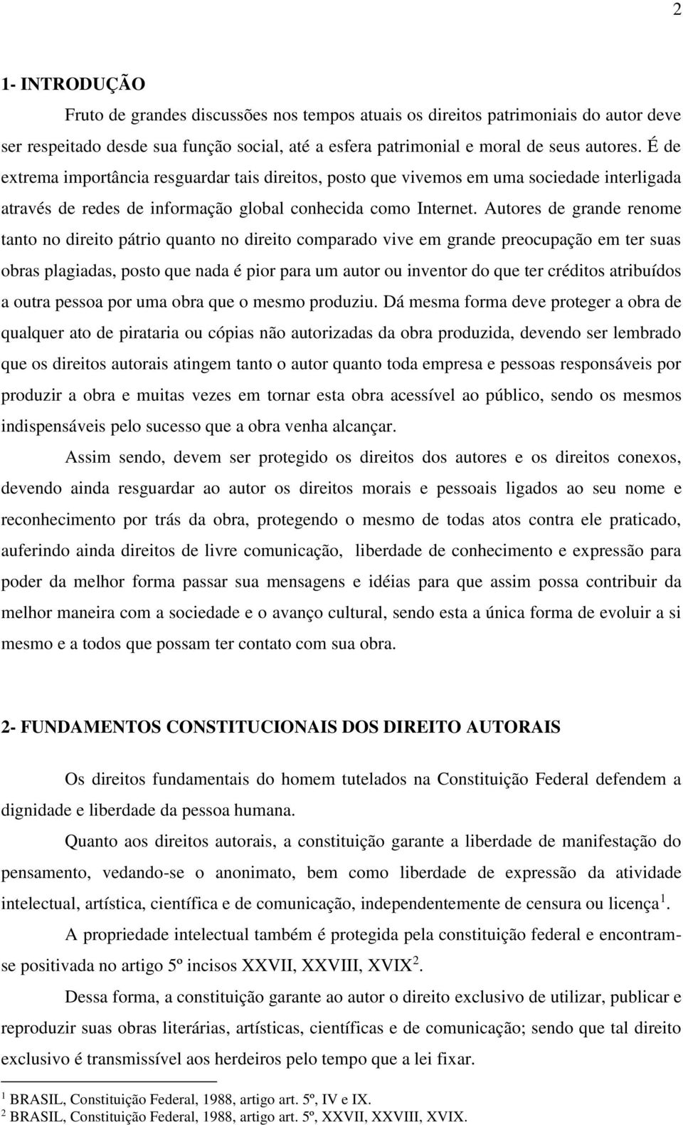 Autores de grande renome tanto no direito pátrio quanto no direito comparado vive em grande preocupação em ter suas obras plagiadas, posto que nada é pior para um autor ou inventor do que ter