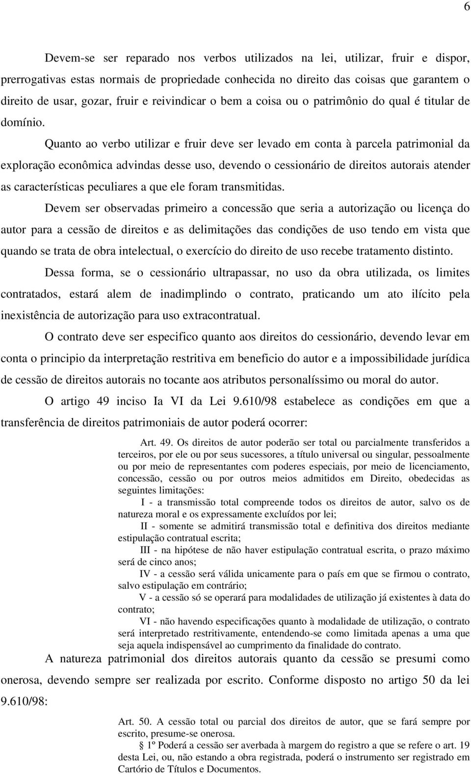 Quanto ao verbo utilizar e fruir deve ser levado em conta à parcela patrimonial da exploração econômica advindas desse uso, devendo o cessionário de direitos autorais atender as características