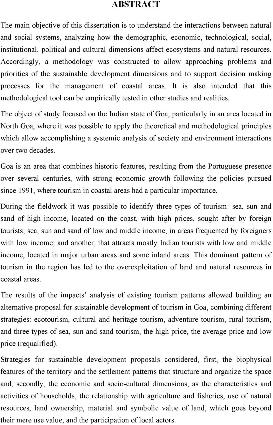 Accordingly, a methodology was constructed to allow approaching problems and priorities of the sustainable development dimensions and to support decision making processes for the management of