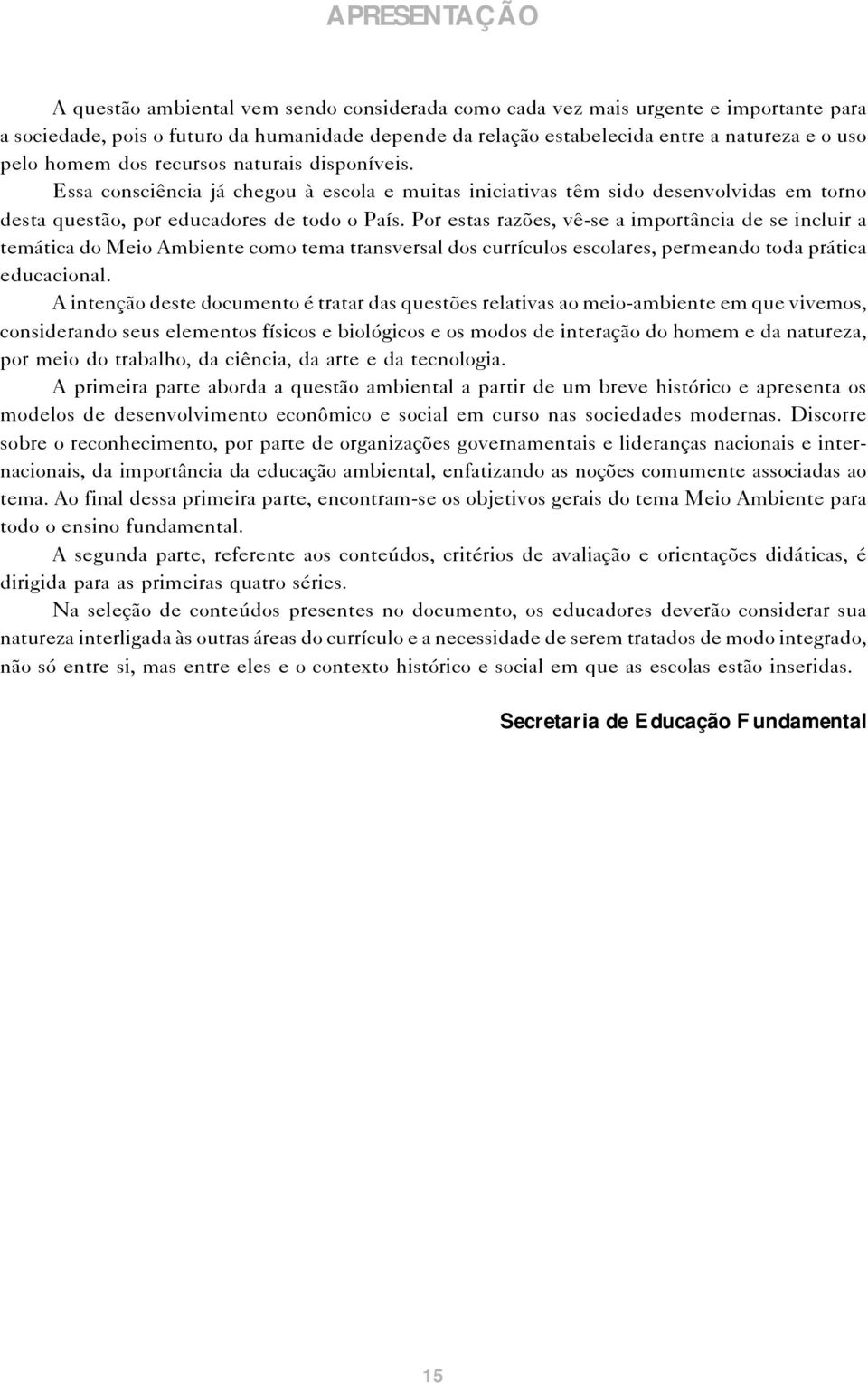 Por estas razões, vê-se a importância de se incluir a temática do Meio Ambiente como tema transversal dos currículos escolares, permeando toda prática educacional.