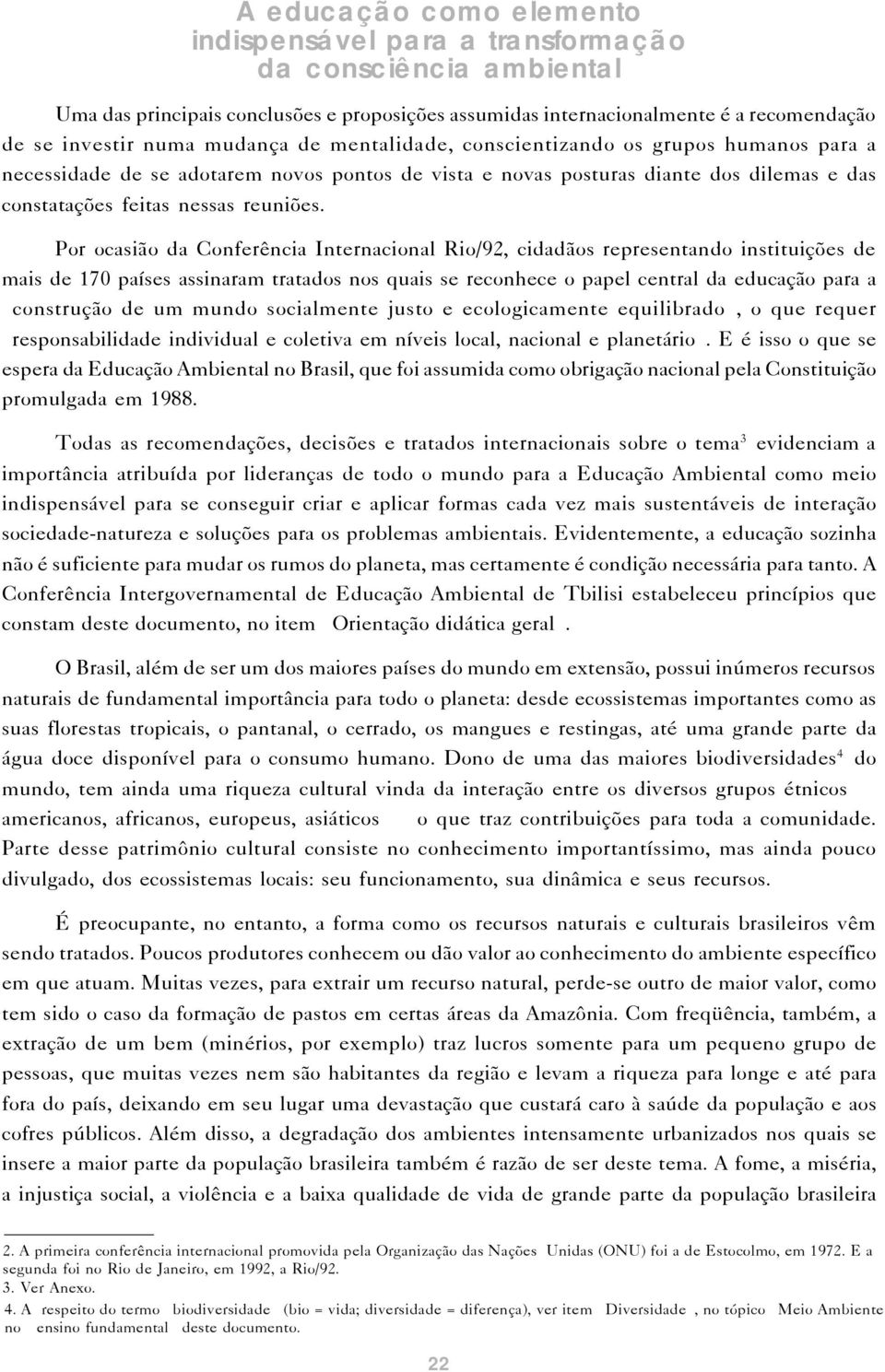 Por ocasião da Conferência Internacional Rio/92, cidadãos representando instituições de mais de 170 países assinaram tratados nos quais se reconhece o papel central da educação para a construção de