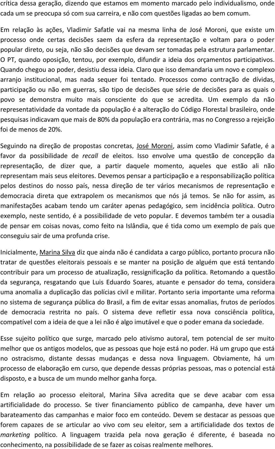 são decisões que devam ser tomadas pela estrutura parlamentar. O PT, quando oposição, tentou, por exemplo, difundir a ideia dos orçamentos participativos. Quando chegou ao poder, desistiu dessa ideia.