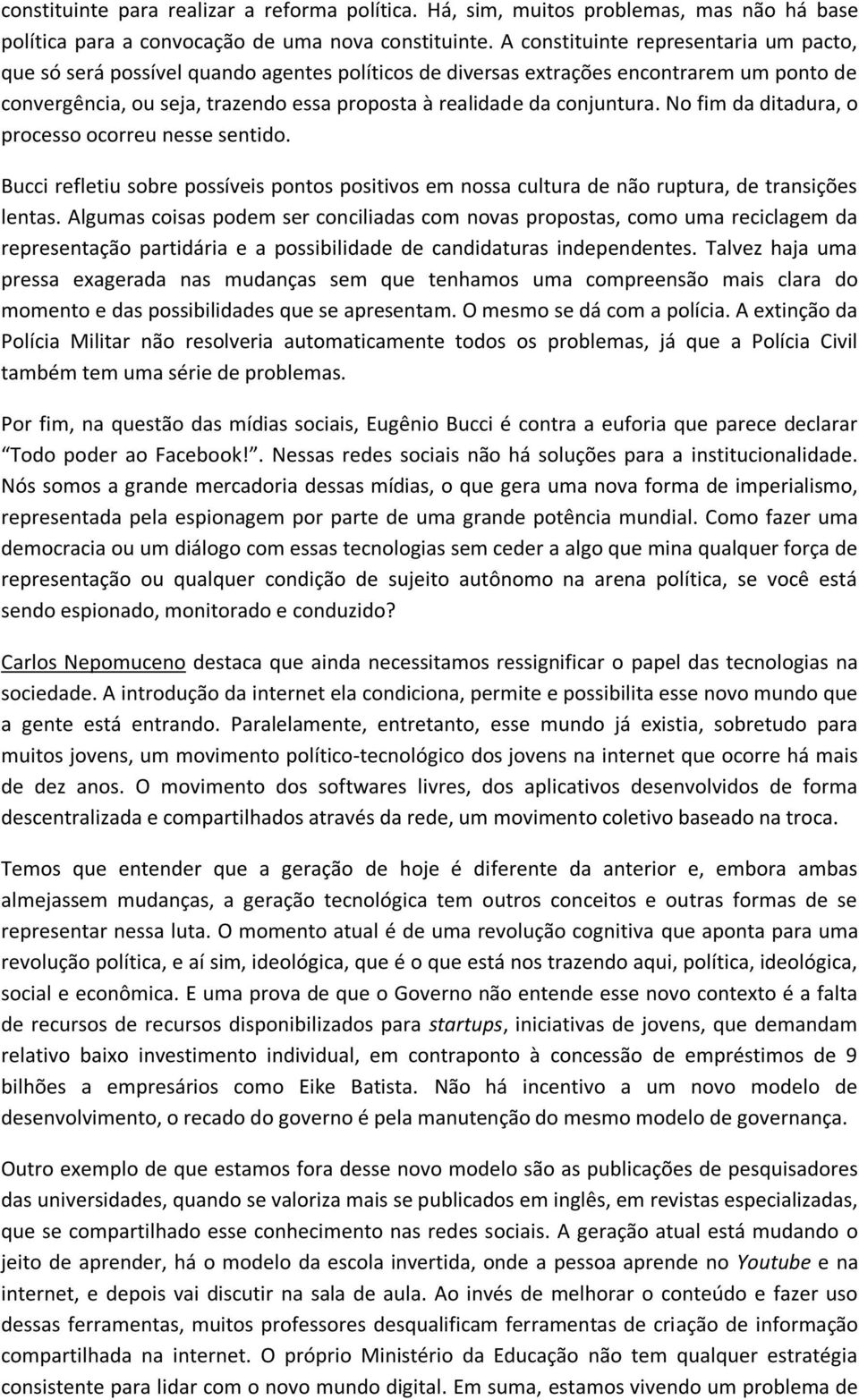 conjuntura. No fim da ditadura, o processo ocorreu nesse sentido. Bucci refletiu sobre possíveis pontos positivos em nossa cultura de não ruptura, de transições lentas.