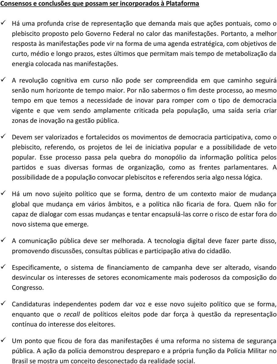 Portanto, a melhor resposta às manifestações pode vir na forma de uma agenda estratégica, com objetivos de curto, médio e longo prazos, estes últimos que permitam mais tempo de metabolização da