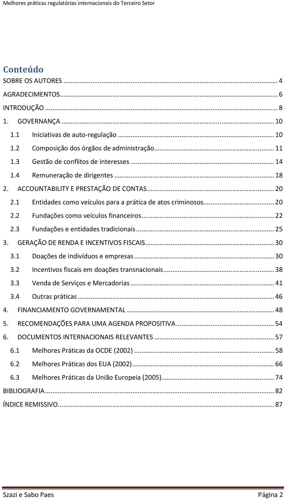 .. 22 2.3 Fundações e entidades tradicionais... 25 3. GERAÇÃO DE RENDA E INCENTIVOS FISCAIS... 30 3.1 Doações de indivíduos e empresas... 30 3.2 Incentivos fiscais em doações transnacionais... 38 3.