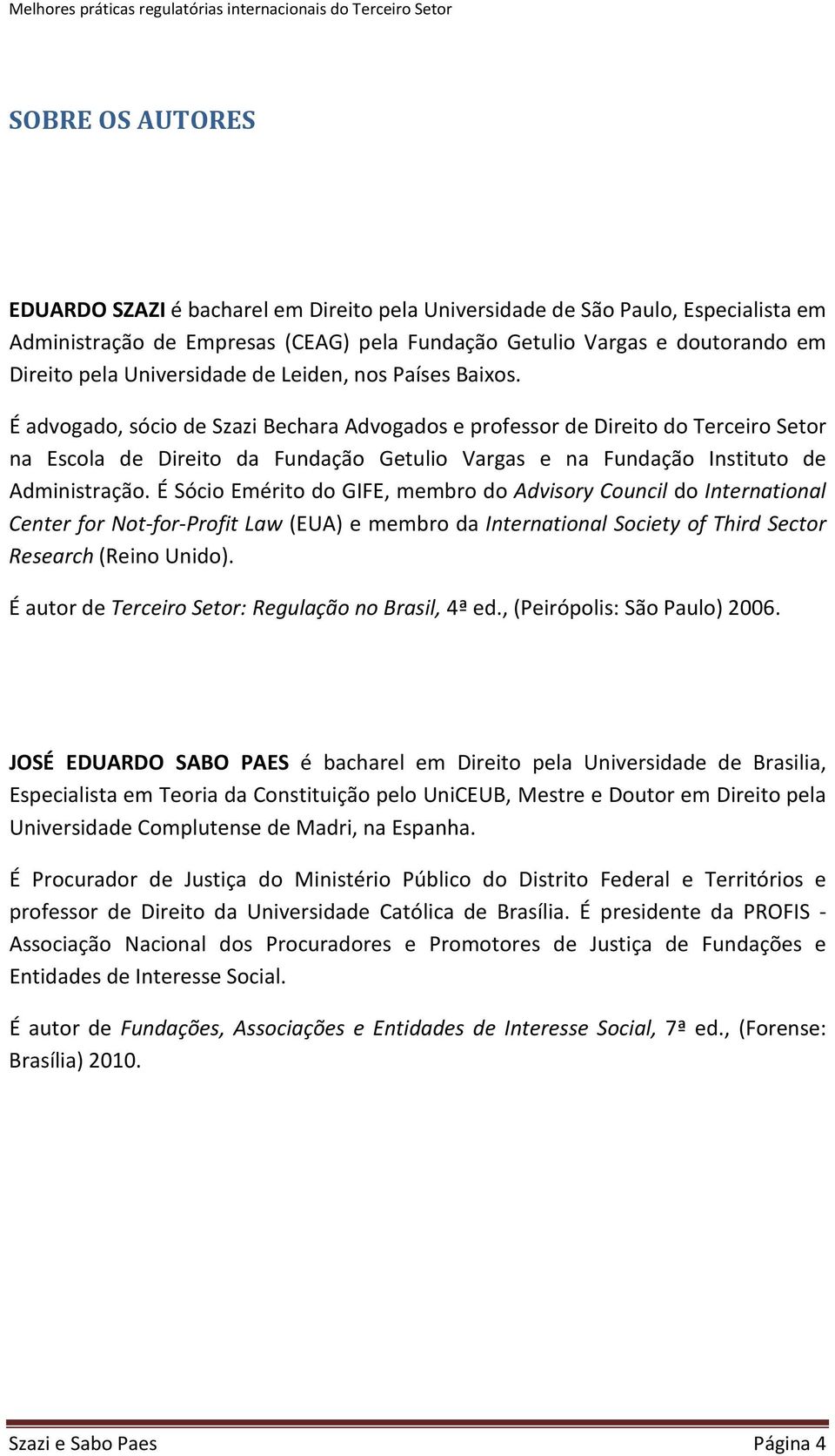 É advogado, sócio de Szazi Bechara Advogados e professor de Direito do Terceiro Setor na Escola de Direito da Fundação Getulio Vargas e na Fundação Instituto de Administração.