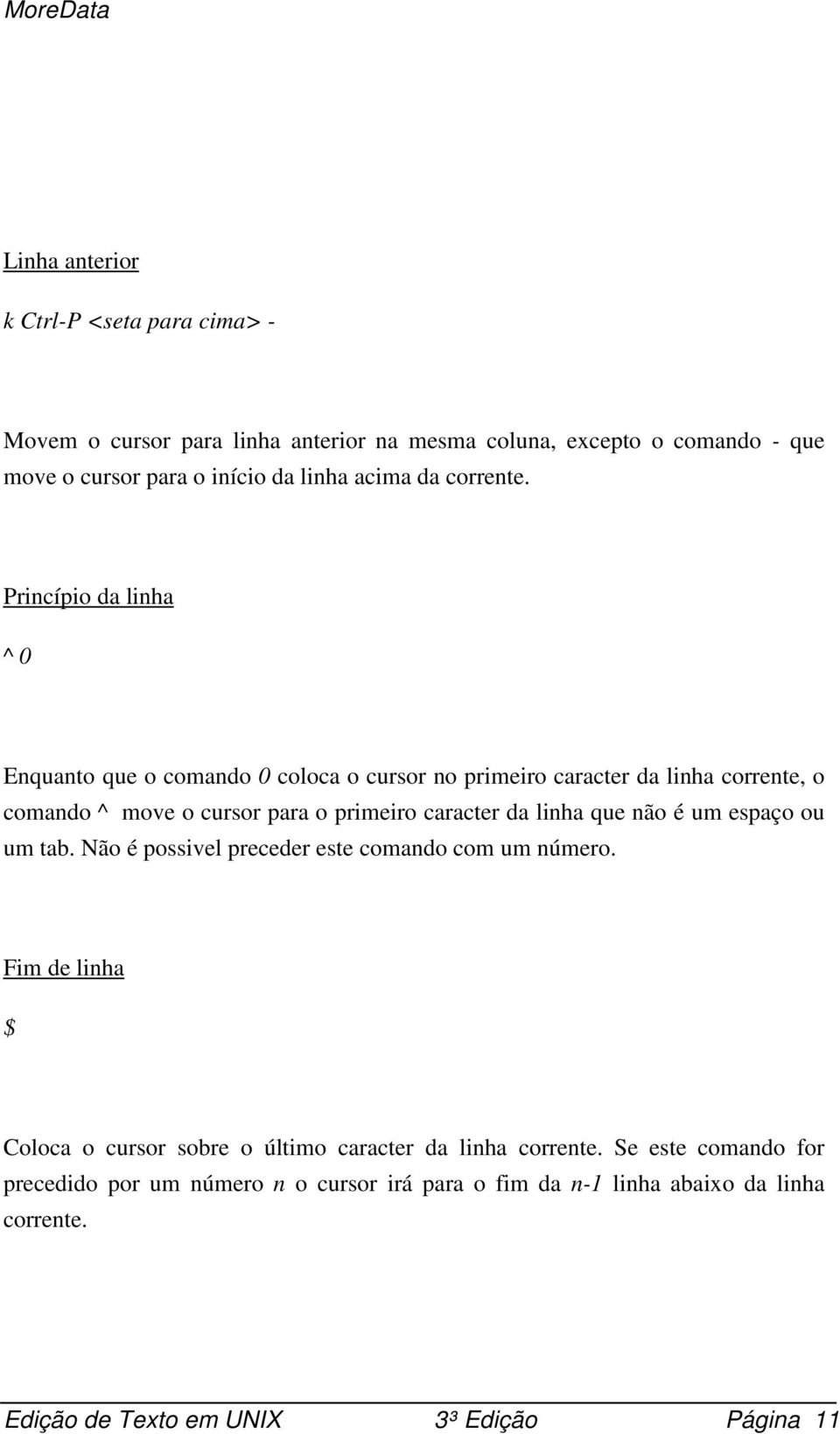 Princípio da linha ^ 0 Enquanto que o comando 0 coloca o cursor no primeiro caracter da linha corrente, o comando ^ move o cursor para o primeiro caracter da