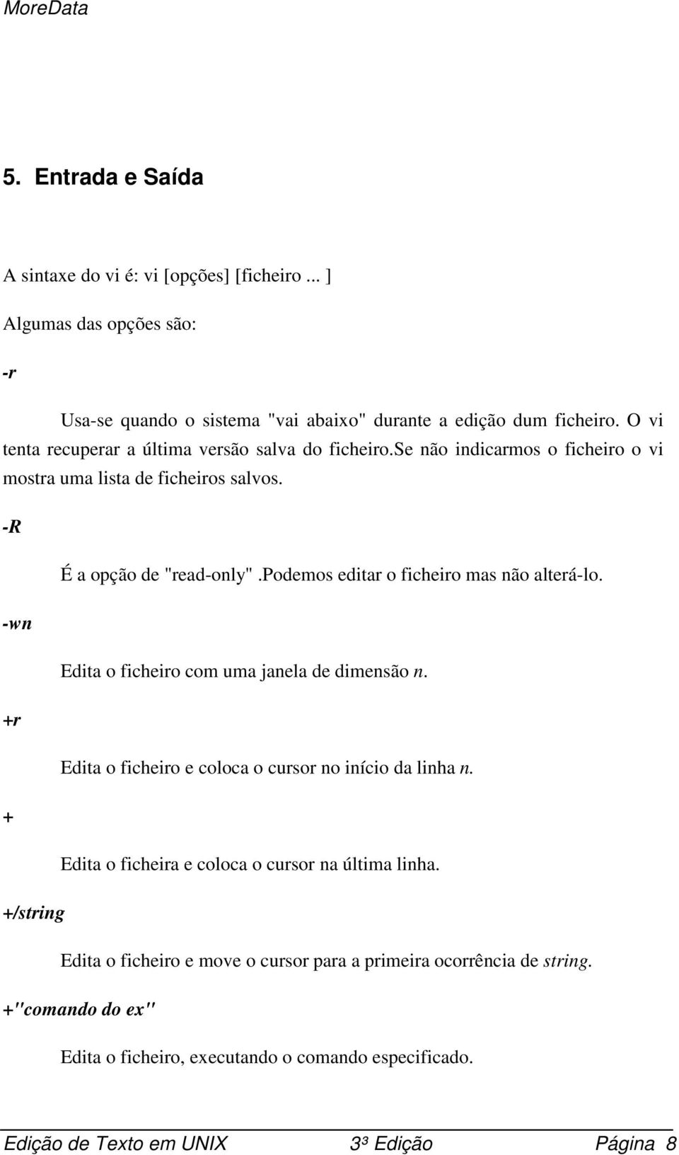 podemos editar o ficheiro mas não alterá-lo. -wn Edita o ficheiro com uma janela de dimensão n. +r Edita o ficheiro e coloca o cursor no início da linha n.