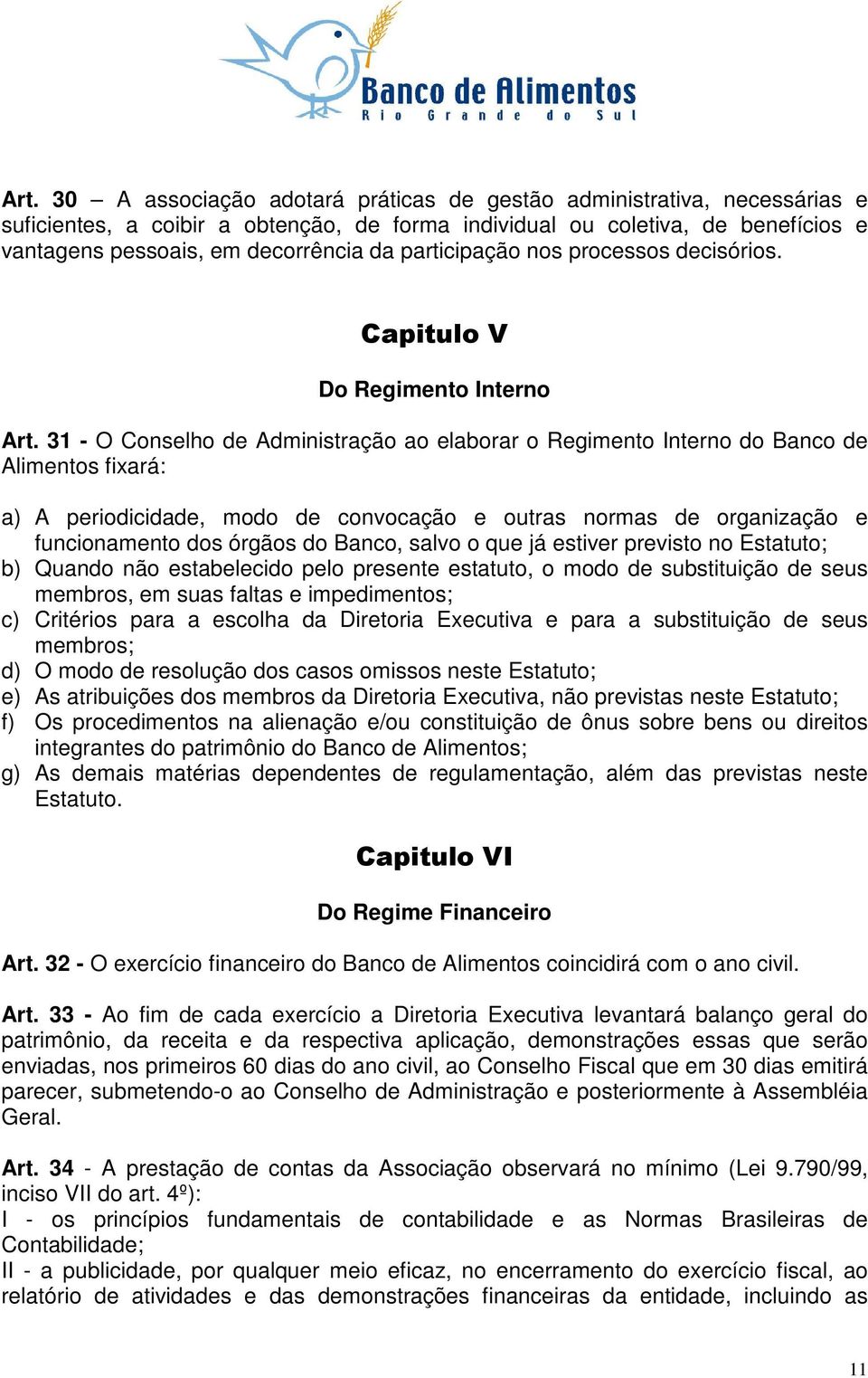 31 - O Conselho de Administração ao elaborar o Regimento Interno do Banco de Alimentos fixará: a) A periodicidade, modo de convocação e outras normas de organização e funcionamento dos órgãos do