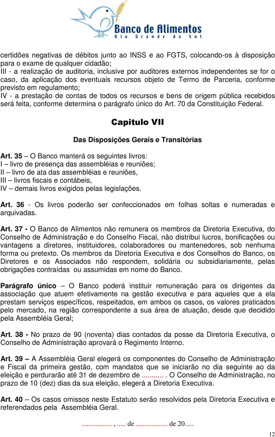 feita, conforme determina o parágrafo único do Art. 70 da Constituição Federal. Das Disposições Gerais e Transitórias Art.