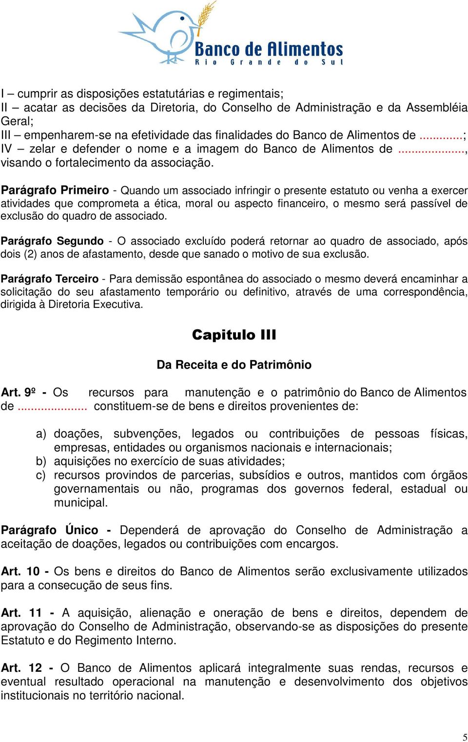 Parágrafo Primeiro - Quando um associado infringir o presente estatuto ou venha a exercer atividades que comprometa a ética, moral ou aspecto financeiro, o mesmo será passível de exclusão do quadro