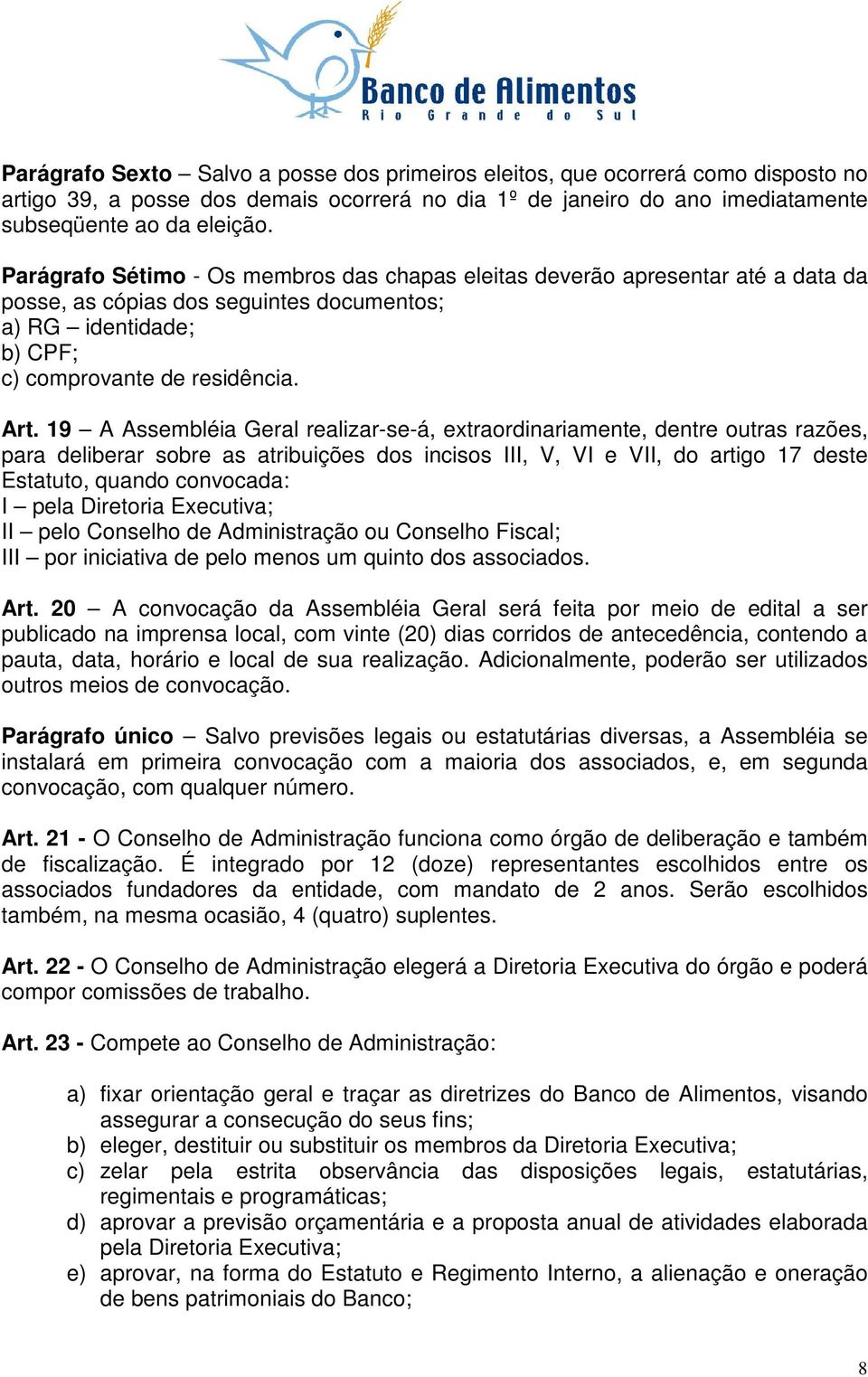 19 A Assembléia Geral realizar-se-á, extraordinariamente, dentre outras razões, para deliberar sobre as atribuições dos incisos III, V, VI e VII, do artigo 17 deste Estatuto, quando convocada: I pela