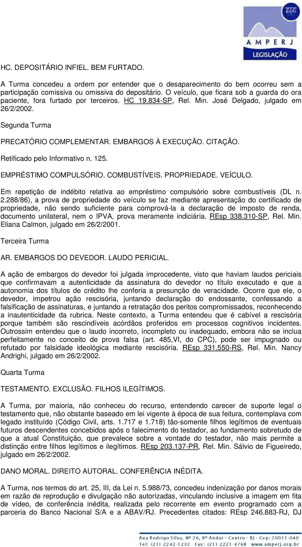 CITAÇÃO. Retificado pelo Informativo n. 125. EMPRÉSTIMO COMPULSÓRIO. COMBUSTÍVEIS. PROPRIEDADE. VEÍCULO. Em repetição de indébito relativa ao empréstimo compulsório sobre combustíveis (DL n. 2.