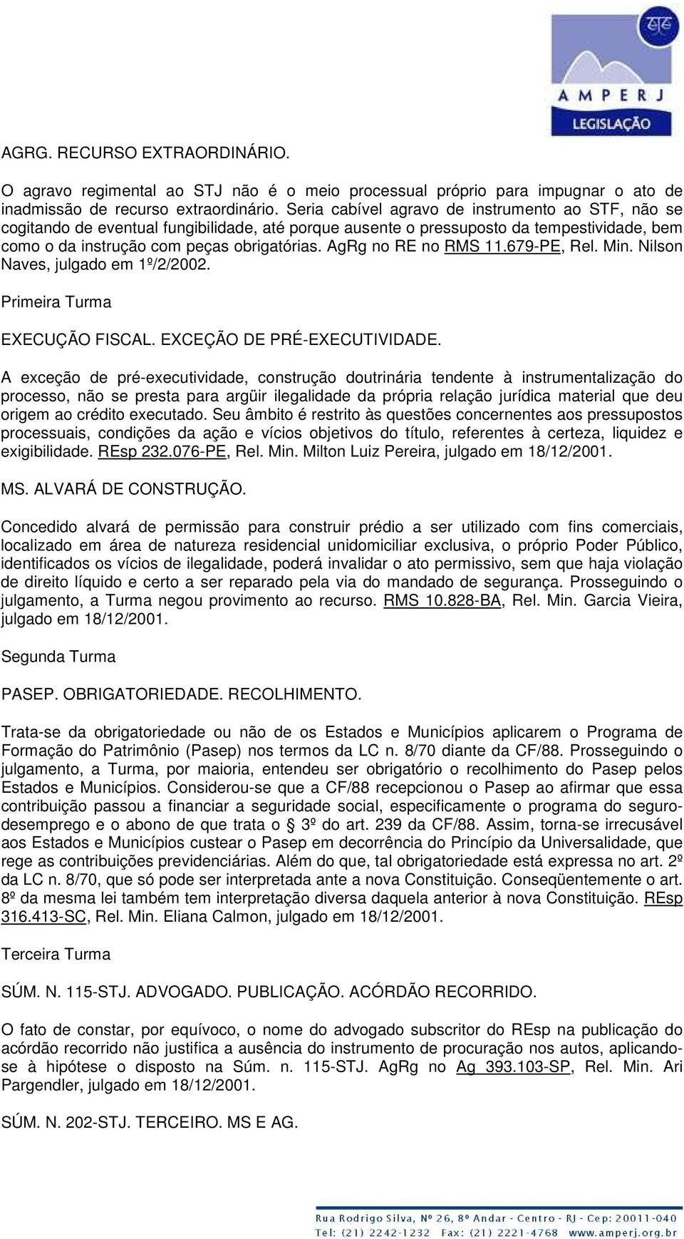 AgRg no RE no RMS 11.679-PE, Rel. Min. Nilson Naves, julgado em 1º/2/2002. Primeira Turma EXECUÇÃO FISCAL. EXCEÇÃO DE PRÉ-EXECUTIVIDADE.