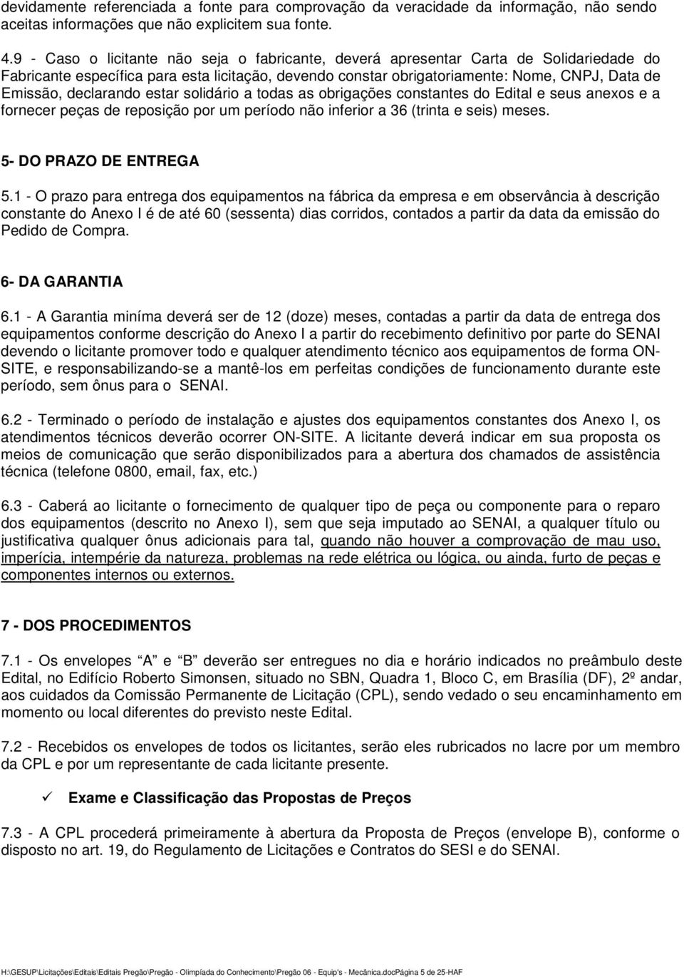 declarando estar solidário a todas as obrigações constantes do Edital e seus anexos e a fornecer peças de reposição por um período não inferior a 36 (trinta e seis) meses. 5- DO PRAZO DE ENTREGA 5.